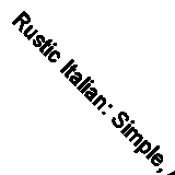 Rustic Italian: Simple, Authentic Recipes for Everyday Cooking By Domenica Marc
